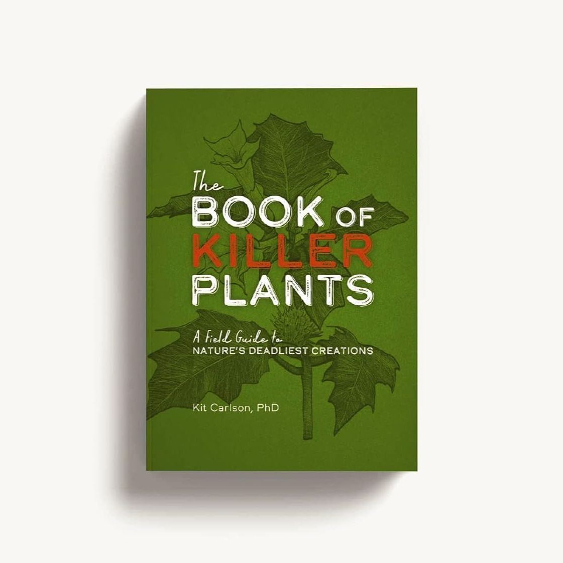 The Book of Killer Plants: A Field Guide to Nature's Deadliest Creations