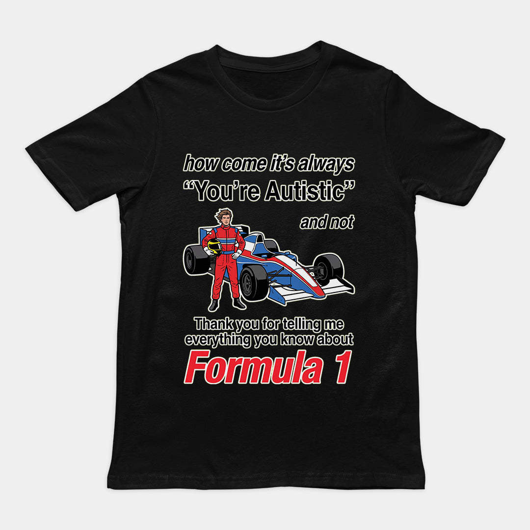 "How Come It's Always You're Autistic" Funny F1 Tee — Viral Formula 1 Shirt
