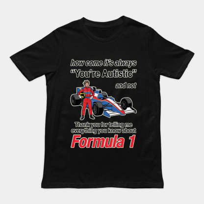 "How Come It's Always You're Autistic" Funny F1 Tee — Viral Formula 1 Shirt
