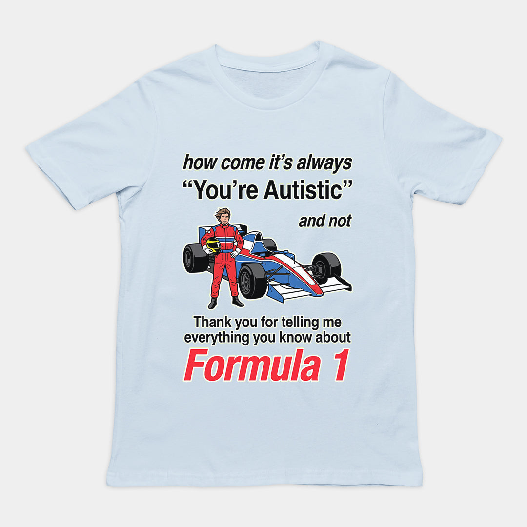 "How Come It's Always You're Autistic" Funny F1 Tee — Viral Formula 1 Shirt