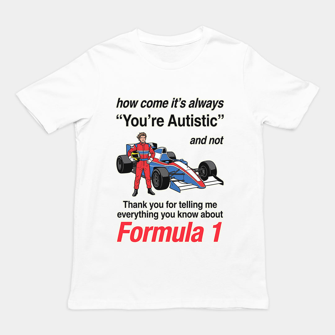 "How Come It's Always You're Autistic" Funny F1 Tee — Viral Formula 1 Shirt