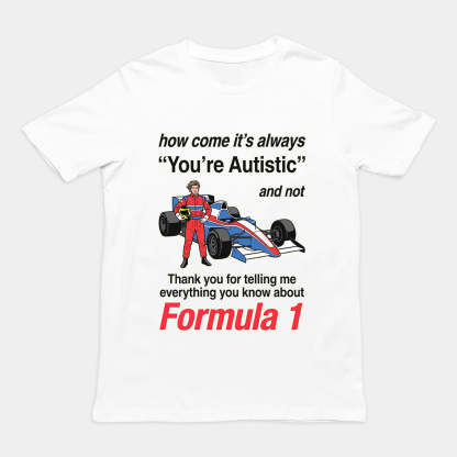 "How Come It's Always You're Autistic" Funny F1 Tee — Viral Formula 1 Shirt