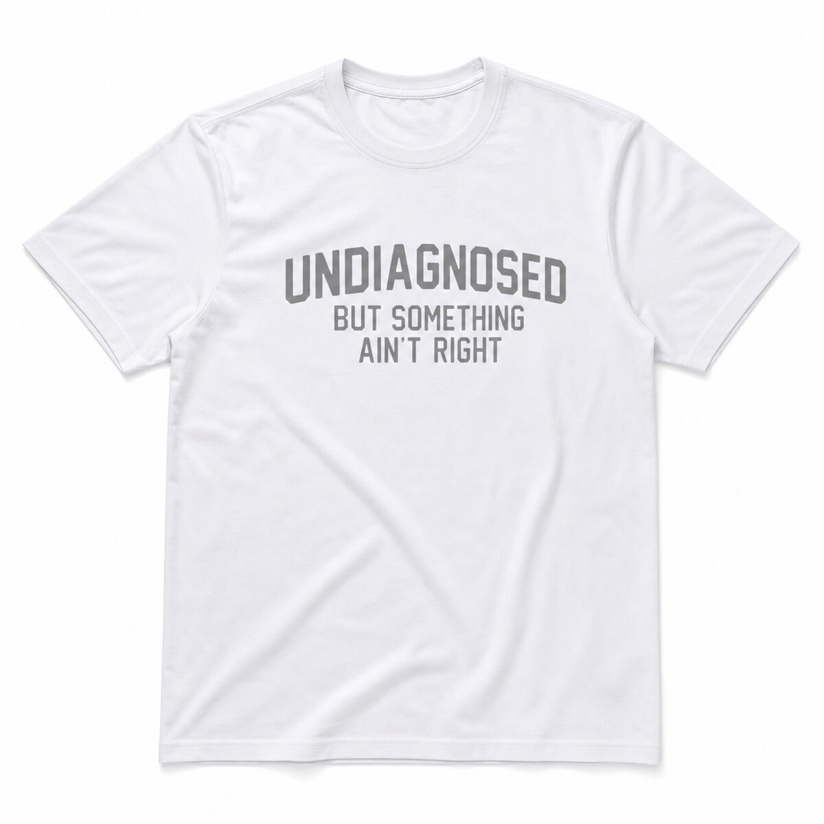 Undiagnosed But Something Ain't Right - Funny Mental Health Humor T-Shirt