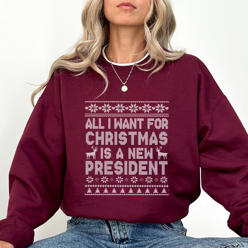 Political Humor Christmas Sweatshirt - “All I Want for Christmas Is a New President” Ugly Sweater Style Apparel