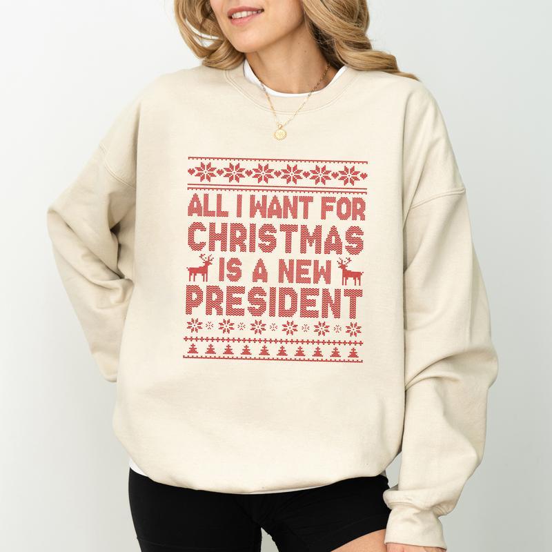 Political Humor Christmas Sweatshirt - “All I Want for Christmas Is a New President” Ugly Sweater Style Apparel