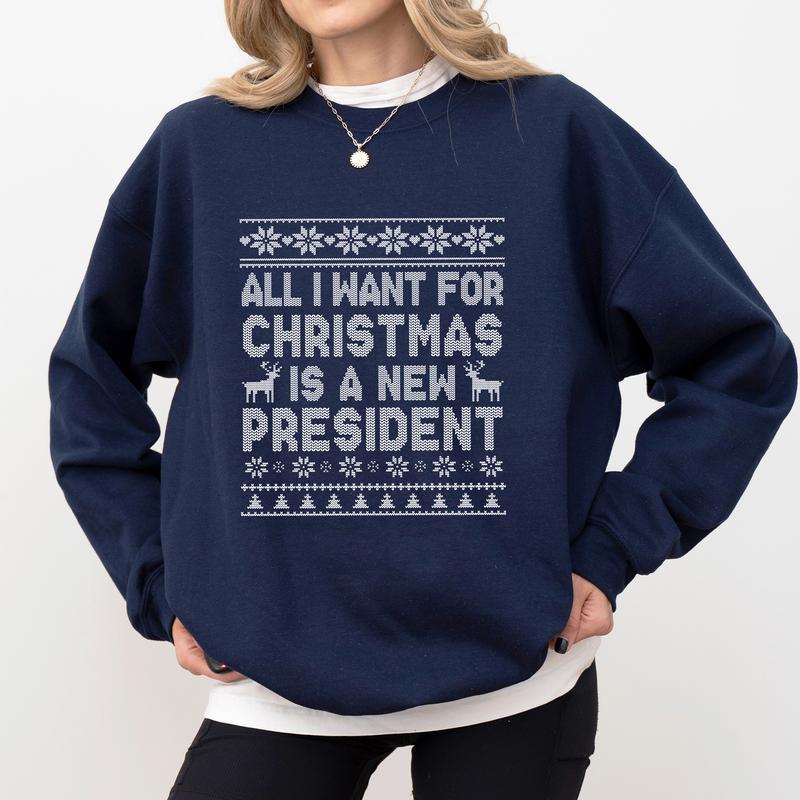 Political Humor Christmas Sweatshirt - “All I Want for Christmas Is a New President” Ugly Sweater Style Apparel