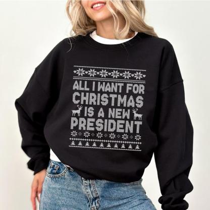 Political Humor Christmas Sweatshirt - “All I Want for Christmas Is a New President” Ugly Sweater Style Apparel