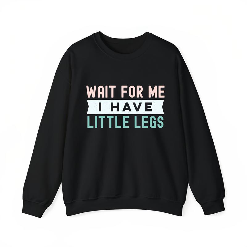 "Wait For Me I Have Little Legs" Funny Sarcasm Apparel 