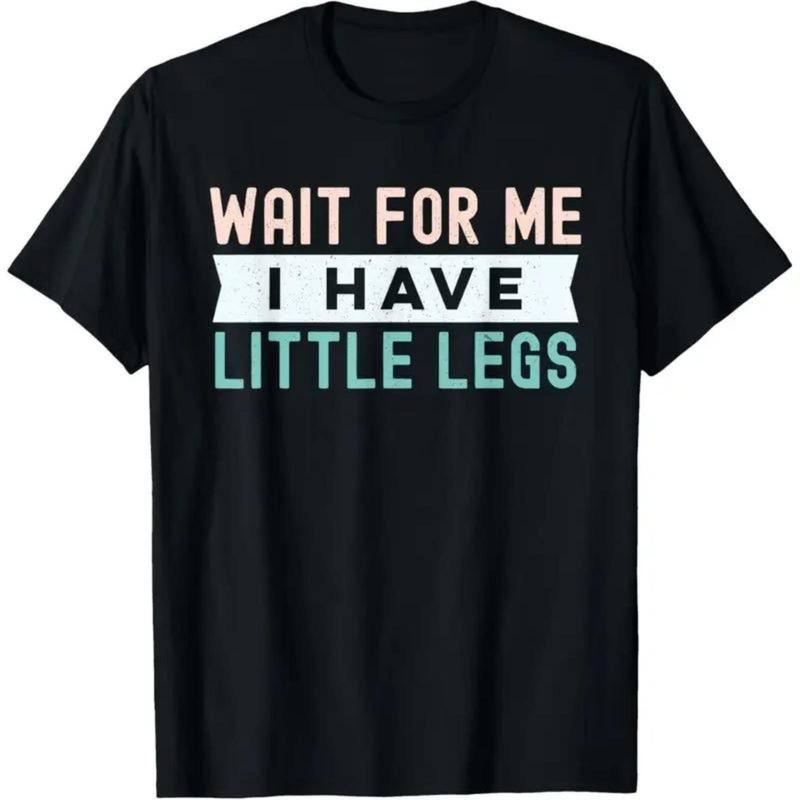 "Wait For Me I Have Little Legs" Funny Sarcasm Apparel 