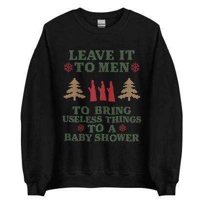 Baby Shower Humor Christmas Sweatshirt - “Leave It To Men” Ugly Sweater Style Apparel