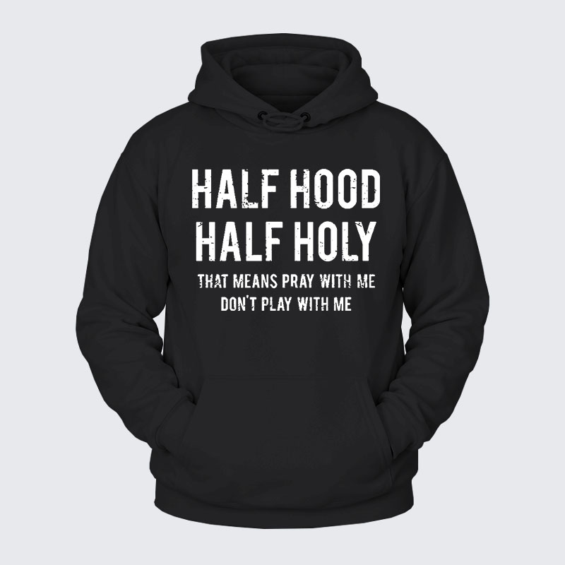 Plush Fleece-Lined Hoodie - Half Hood Half Holy That Means Pray With Me Don't Play With Me