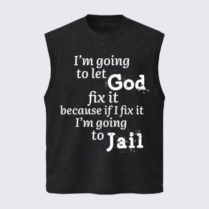 Washed Tank Top - I’m Going to Let God Fix It Because if I Fix It I’m Going to Jail