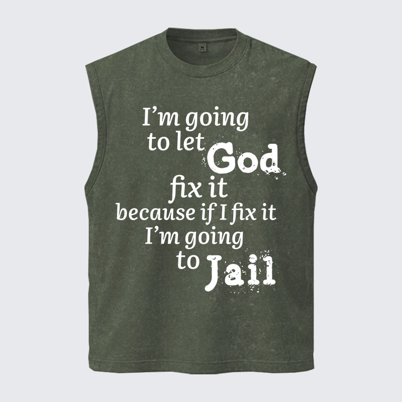 Washed Tank Top - I’m Going to Let God Fix It Because if I Fix It I’m Going to Jail