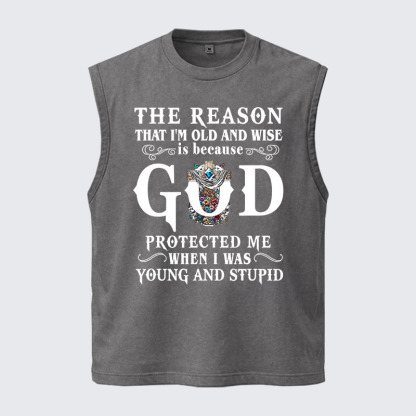Washed Tank Top - The Reason That I'm Old And Wise Is Because God Protected Me When I Was Young And Stupid