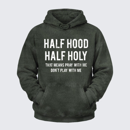 Washed Hoodie - Half Hood Half Holy That Means Pray With Me Don't Play With Me