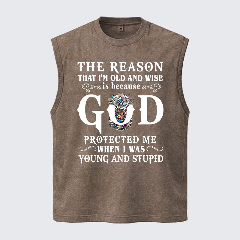 Washed Tank Top - The Reason That I'm Old And Wise Is Because God Protected Me When I Was Young And Stupid
