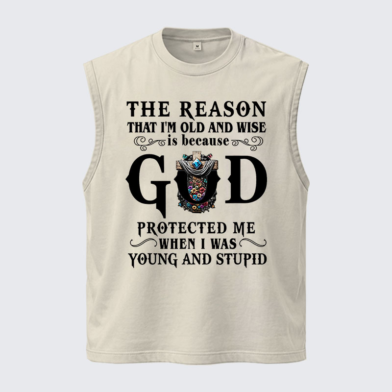Washed Tank Top - The Reason That I'm Old And Wise Is Because God Protected Me When I Was Young And Stupid