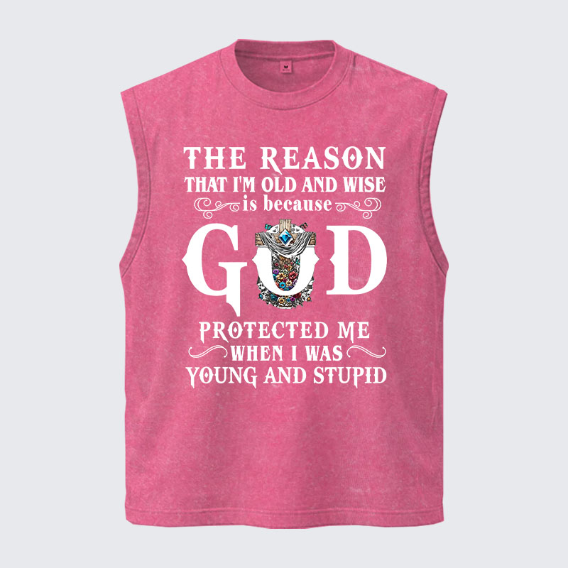 Washed Tank Top - The Reason That I'm Old And Wise Is Because God Protected Me When I Was Young And Stupid