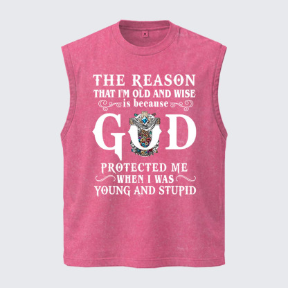 Washed Tank Top - The Reason That I'm Old And Wise Is Because God Protected Me When I Was Young And Stupid
