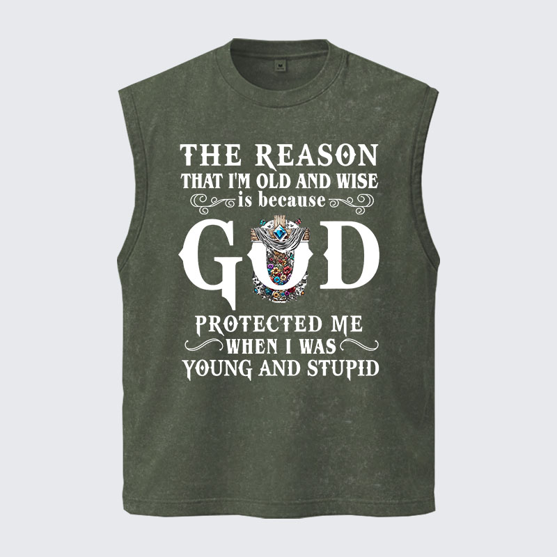 Washed Tank Top - The Reason That I'm Old And Wise Is Because God Protected Me When I Was Young And Stupid