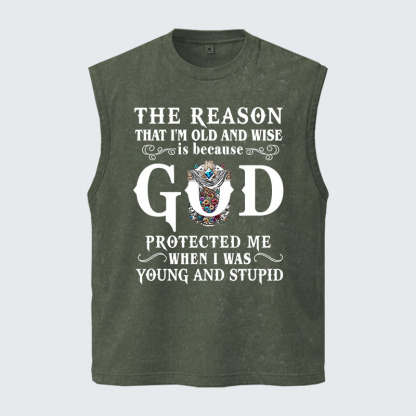 Washed Tank Top - The Reason That I'm Old And Wise Is Because God Protected Me When I Was Young And Stupid