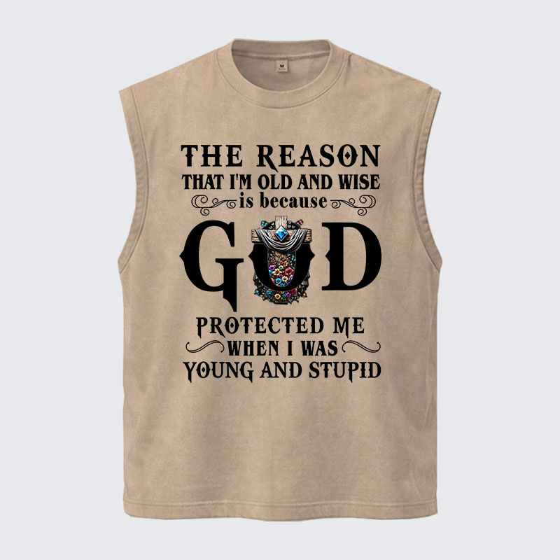 Washed Tank Top - The Reason That I'm Old And Wise Is Because God Protected Me When I Was Young And Stupid
