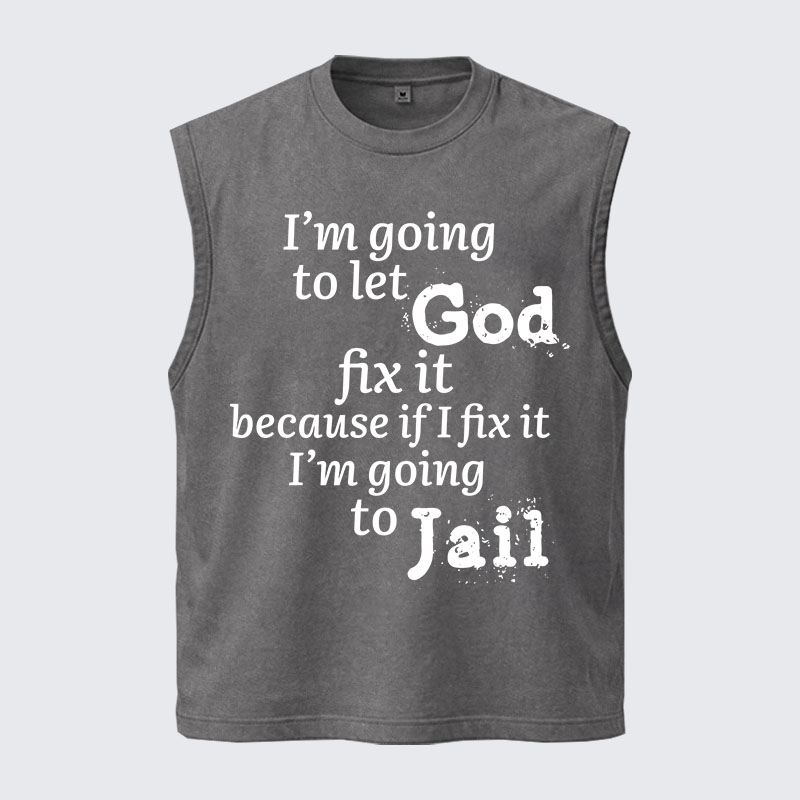 Washed Tank Top - I’m Going to Let God Fix It Because if I Fix It I’m Going to Jail