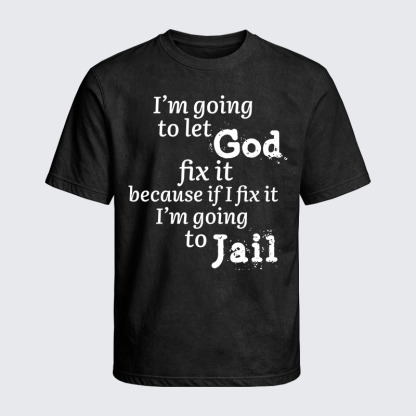 Washed T-Shirt - I’m Going to Let God Fix It Because if I Fix It I’m Going to Jail