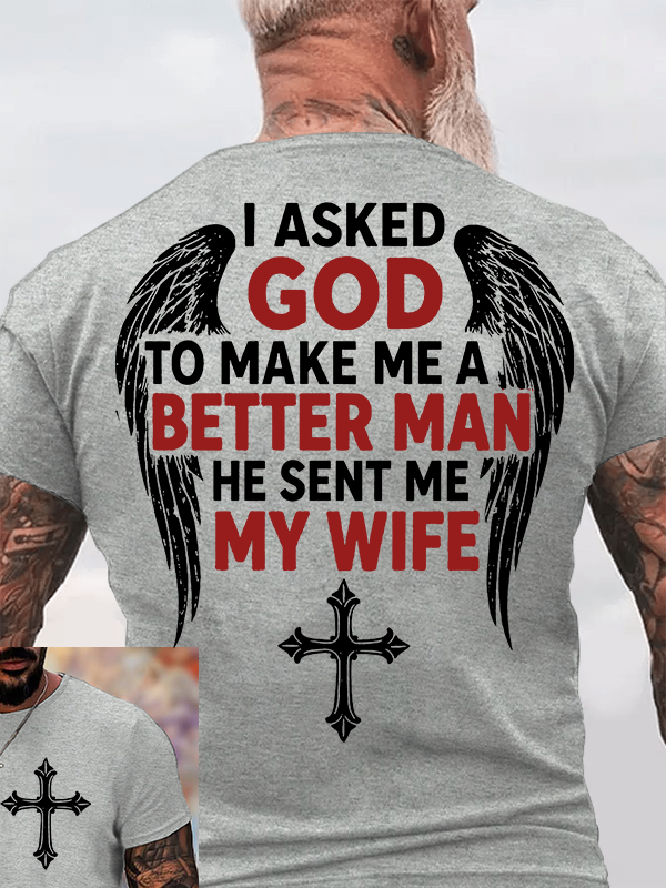 I Asked God To Make Me A Better Man He Sent Me My Wife Jesus God Christian Cotton T-Shirt