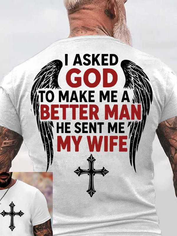 I Asked God To Make Me A Better Man He Sent Me My Wife Jesus God Christian Cotton T-Shirt