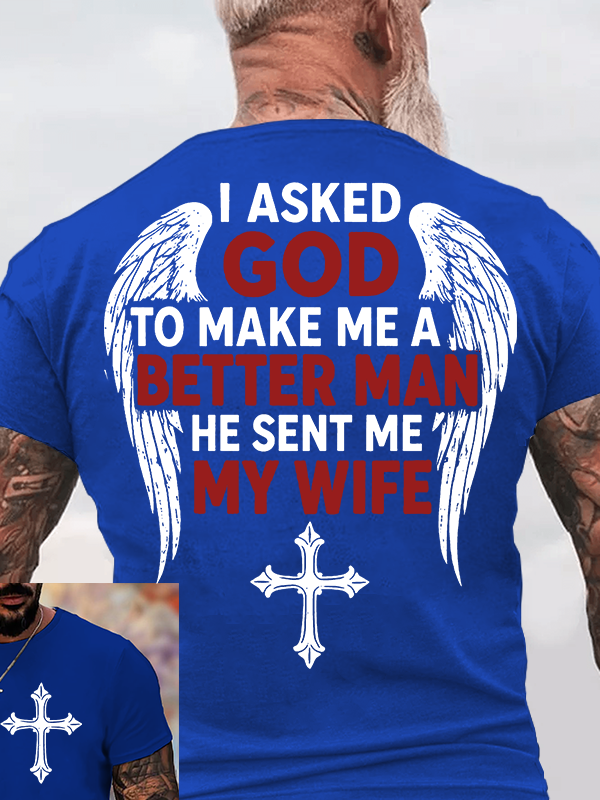I Asked God To Make Me A Better Man He Sent Me My Wife Jesus God Christian Cotton T-Shirt