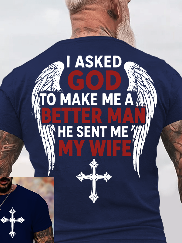 I Asked God To Make Me A Better Man He Sent Me My Wife Jesus God Christian Cotton T-Shirt
