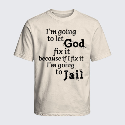 Washed T-Shirt - I’m Going to Let God Fix It Because if I Fix It I’m Going to Jail