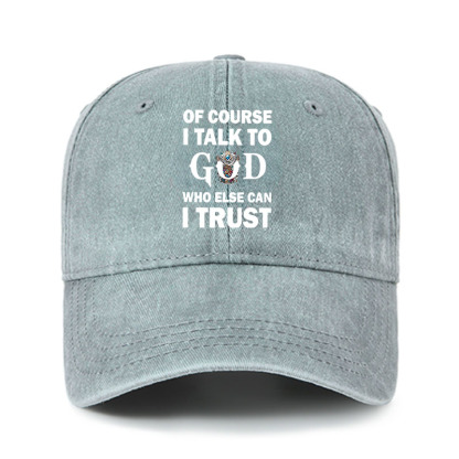 Heritage Washed Cap - Of Course I Talk To God Who Else Can I Trust