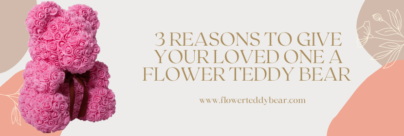 3 Reasons To Give Your Loved One A Flower Teddy Bear-Flower Teddy Bear