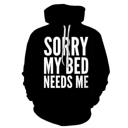 Bed Needs Me Funny Quotes 3D - Sweatshirt, Hoodie, Pullover-My 3D Hoodie