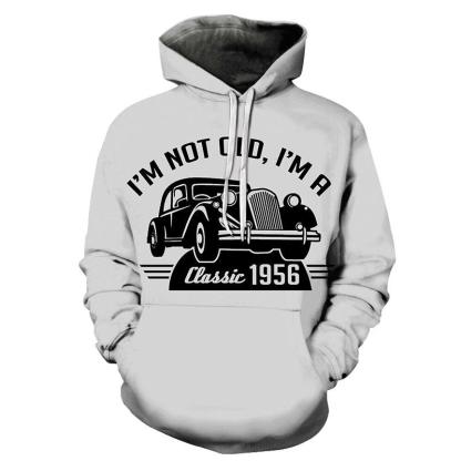 I Am Not Old I Am Classic Funny Quotes 3D - Sweatshirt, Hoodie, Pullover-My 3D Hoodie