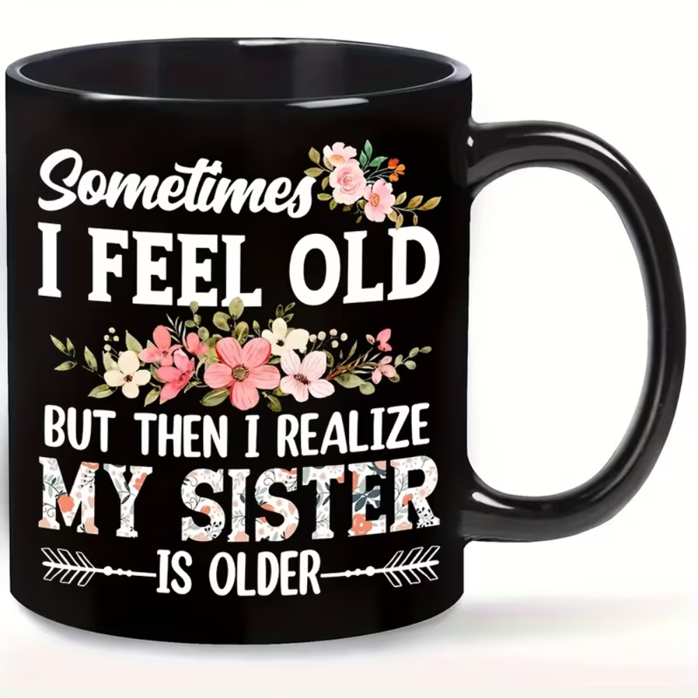 11oz Ceramic Coffee Mug - Funny 'Sometimes I Feel Old But Then I Realize My Sister Is Older' Design, Humorous Sarcastic Gift for Loved Ones, Microwave & Dishwasher Safe, Perfect for Hot or Cold Drinks, Ideal for Birthdays & Holidays, Hot Cold Beverage | F
