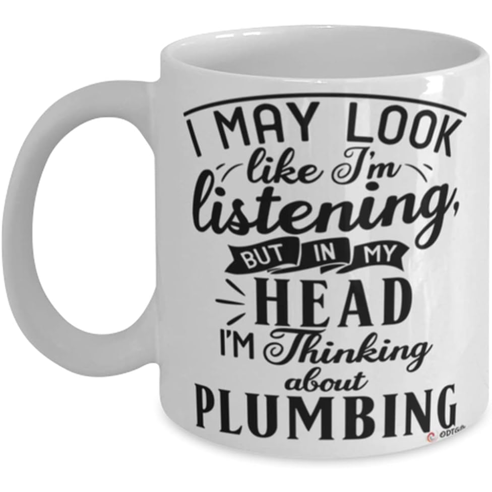 Funny Plumber Mug I May Look Like I'm Listening But In My Head I'm Thinking About Plumbing Coffee Cup 11oz White