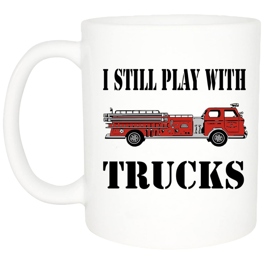 Funny Firefighter Mug - I Still Play with Trucks