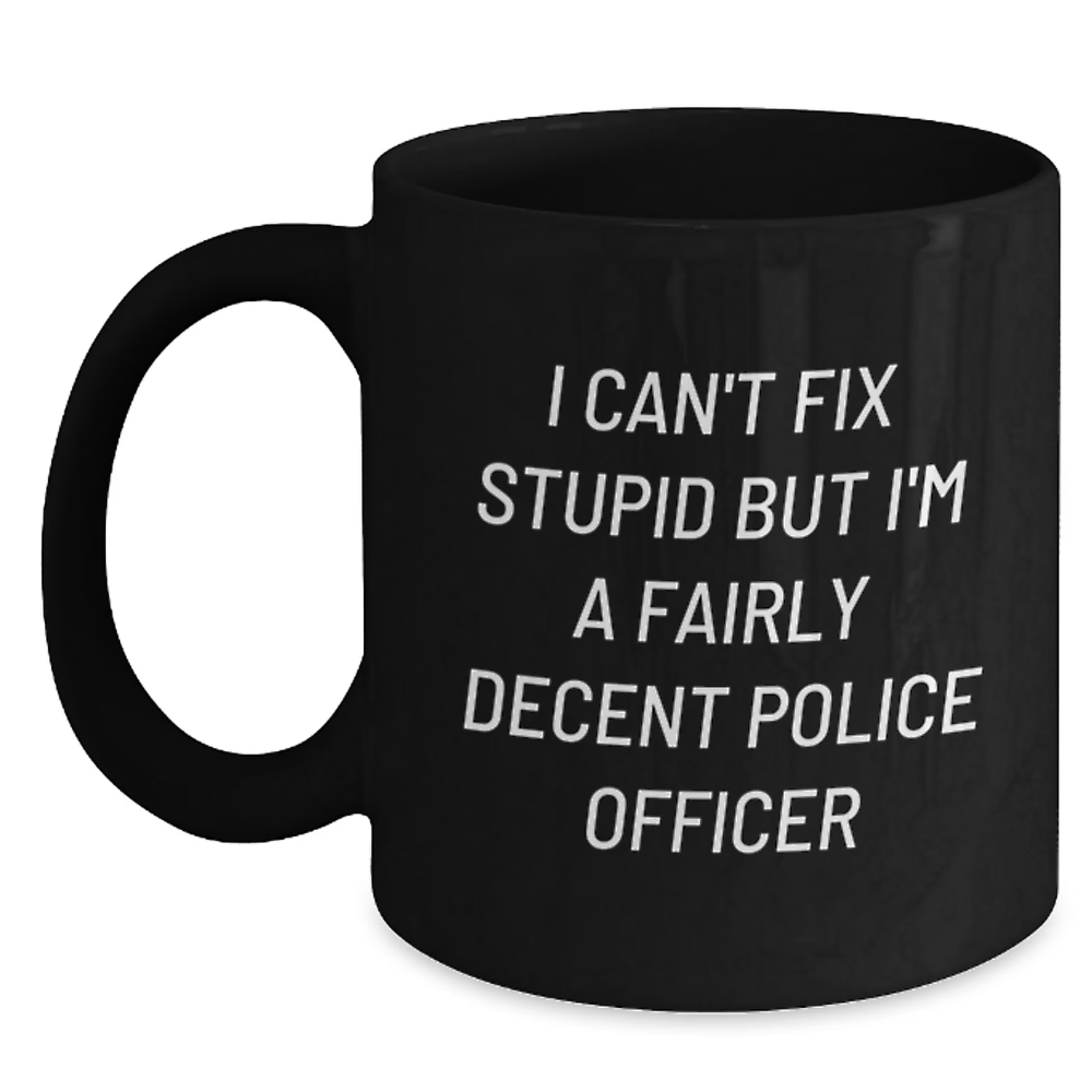 I Can't Fix Stupid But I'm A Fairly Decent Police Officer Black Coffee Mug