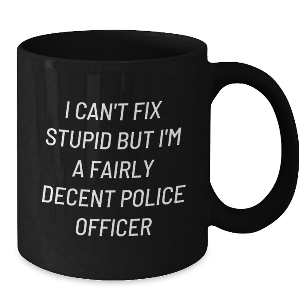 I Can't Fix Stupid But I'm A Fairly Decent Police Officer Black Coffee Mug