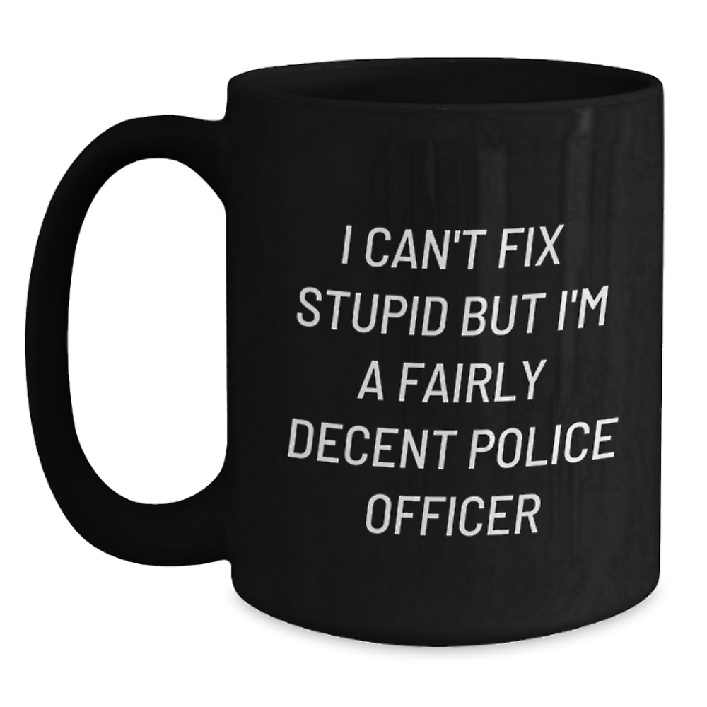 I Can't Fix Stupid But I'm A Fairly Decent Police Officer Black Coffee Mug