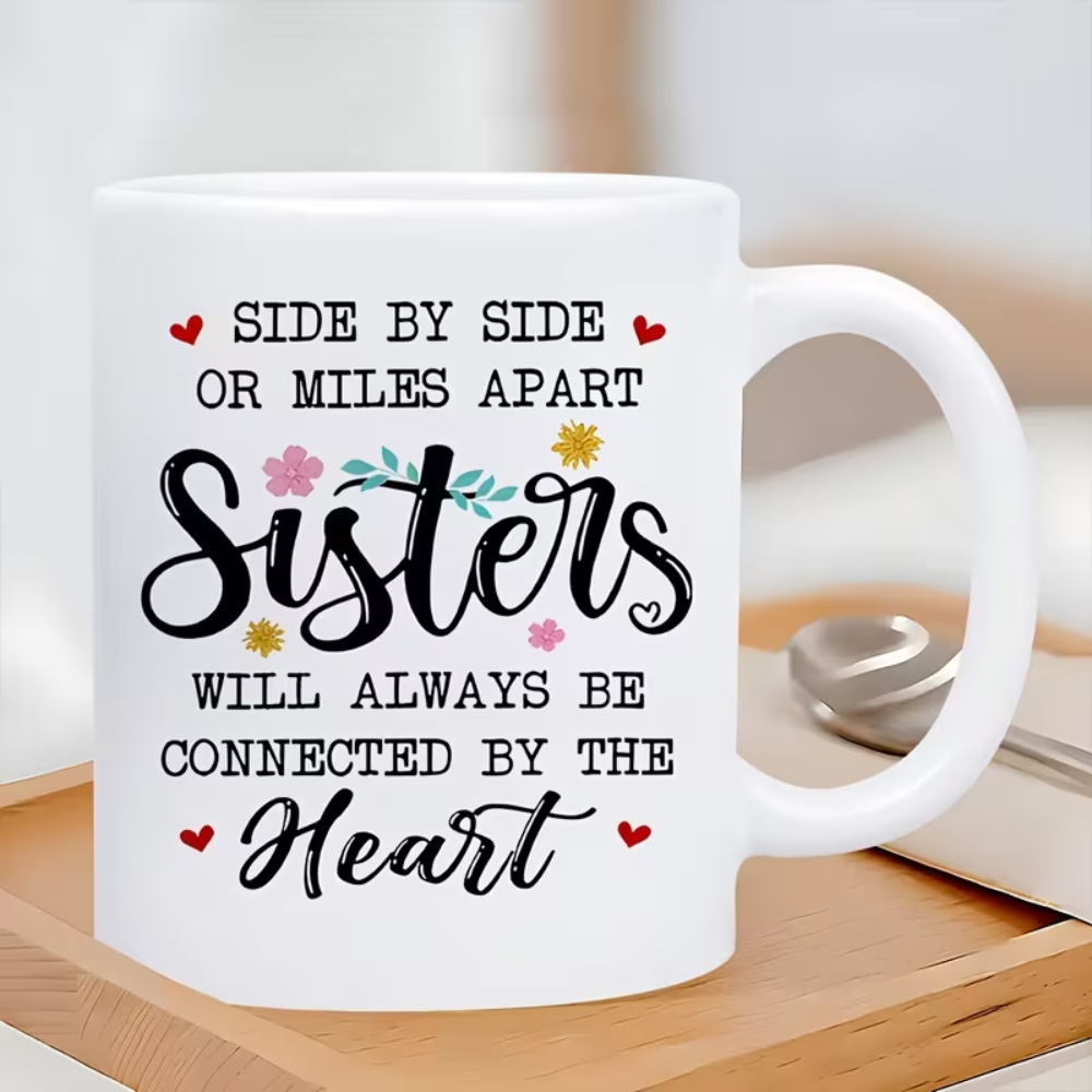 Sister Coffee Mug "Side By Side Or Miles Apart Sisters Connected By Heart"
