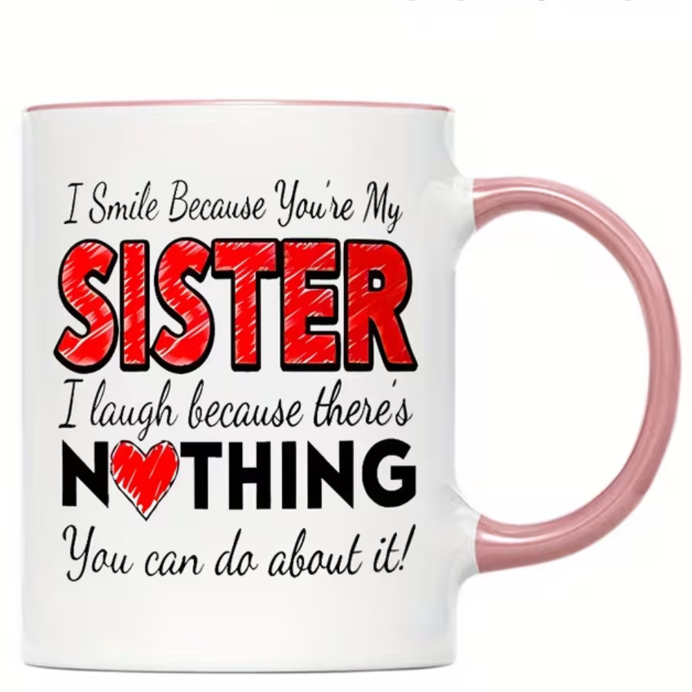 Sister Coffee Mug - 'I Smile Because You're My Sister, I Laugh Because You Can't Do Anything About It' - For Sisters - Perfect Gift For Birthday, Christmas