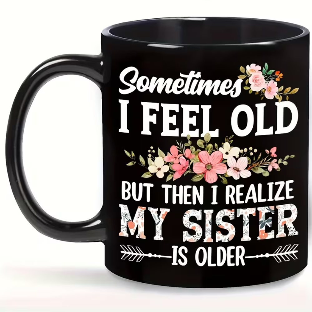 11oz Ceramic Coffee Mug - Funny 'Sometimes I Feel Old But Then I Realize My Sister Is Older' Design, Humorous Sarcastic Gift for Loved Ones, Microwave & Dishwasher Safe, Perfect for Hot or Cold Drinks, Ideal for Birthdays & Holidays, Hot Cold Beverage | F