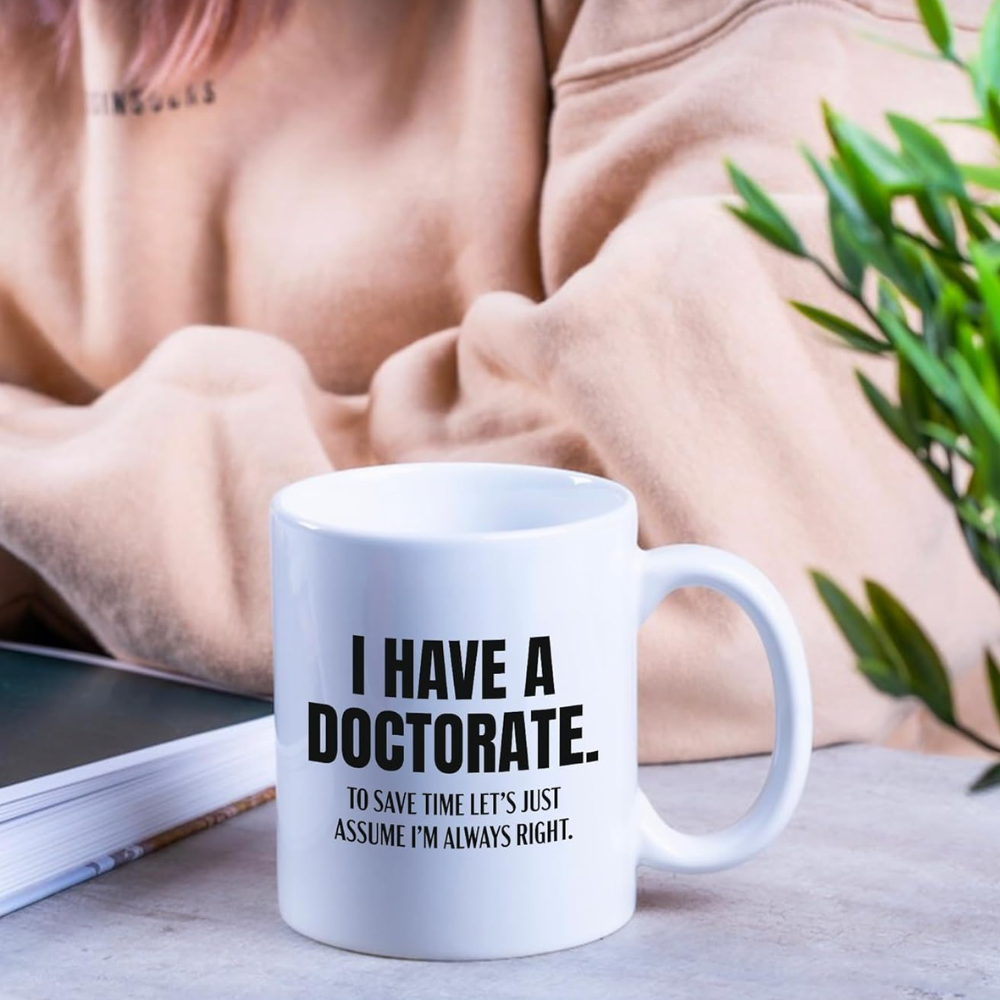 11 oz Ceramic Funny Doctorate Quote Coffee Mug PhD Drinkware