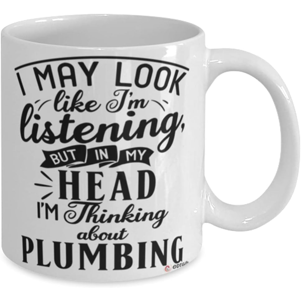 Funny Plumber Mug I May Look Like I'm Listening But In My Head I'm Thinking About Plumbing Coffee Cup 11oz White
