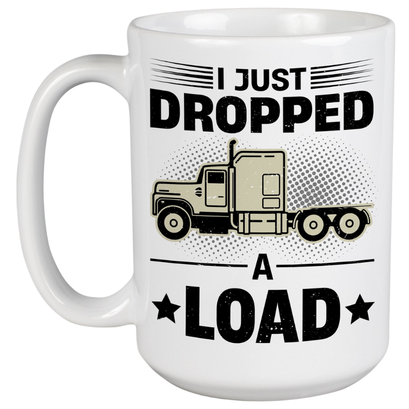 I Just Dropped a Load Feat A Truck White 15oz Ceramic Mug