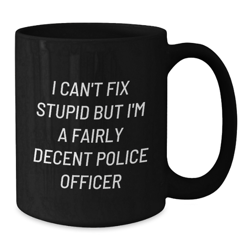 I Can't Fix Stupid But I'm A Fairly Decent Police Officer Black Coffee Mug
